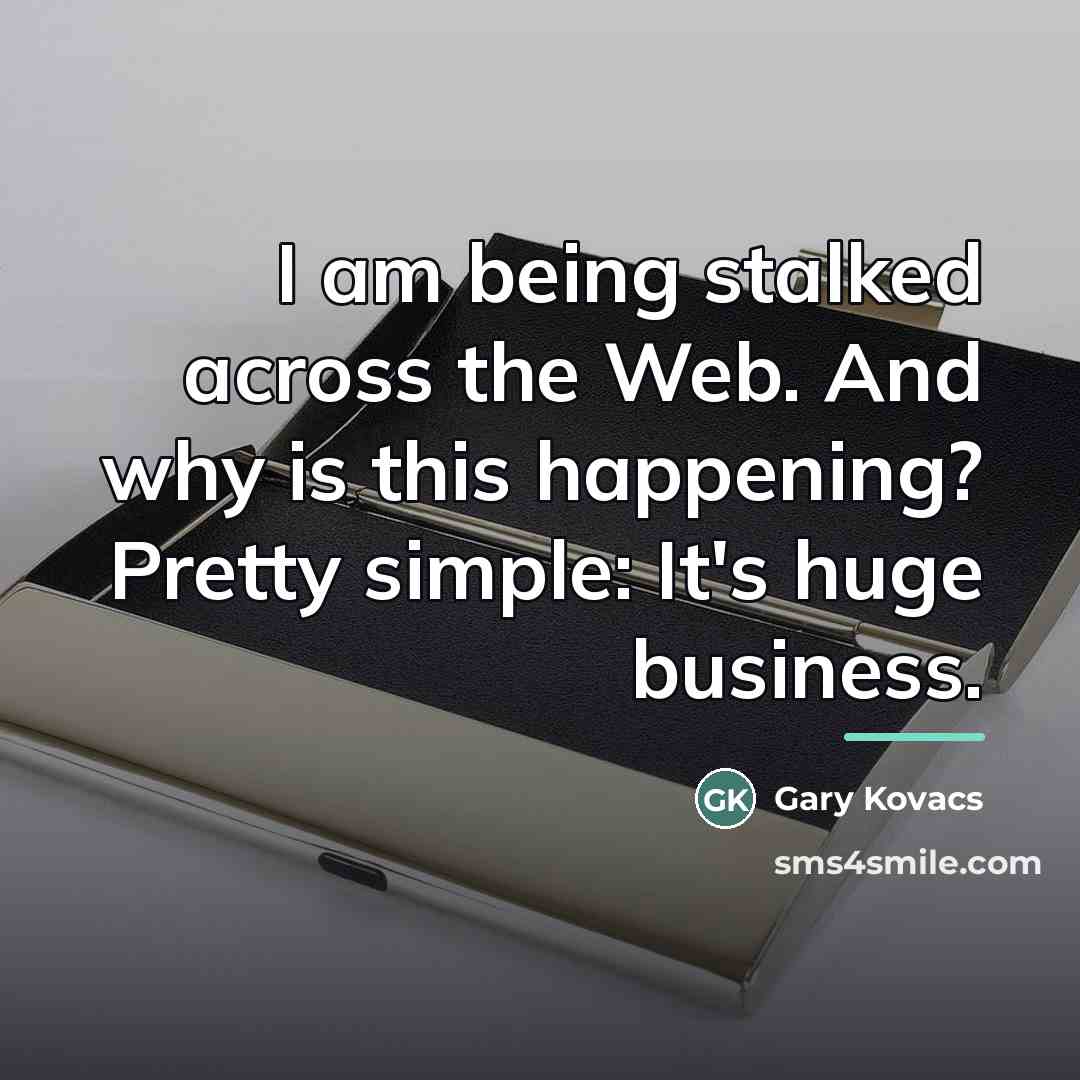 “I am being stalked across the Web. And why is…” quote by Gary Kovacs