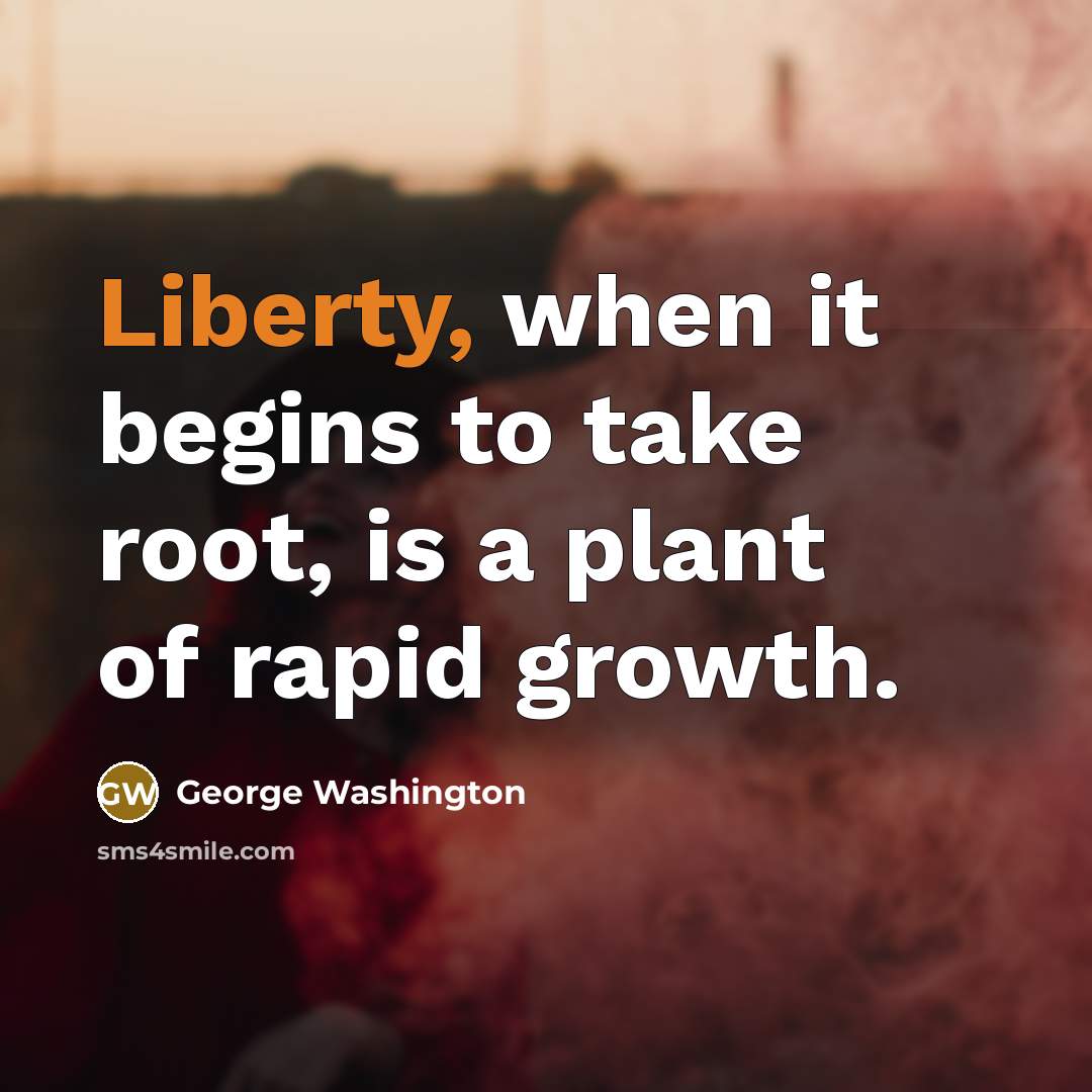 “Liberty, when it begins to take root, is a plant…” quote by George Washington