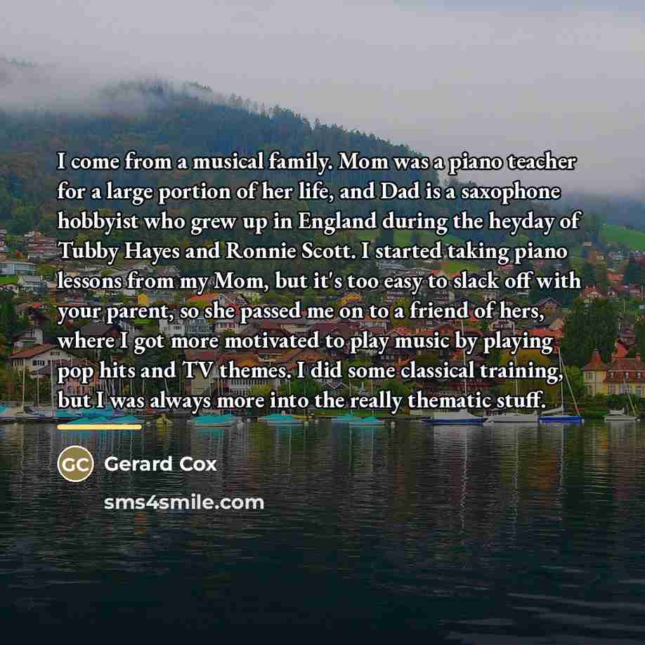 “I come from a musical family. Mom was a piano…” quote by Gerard Cox