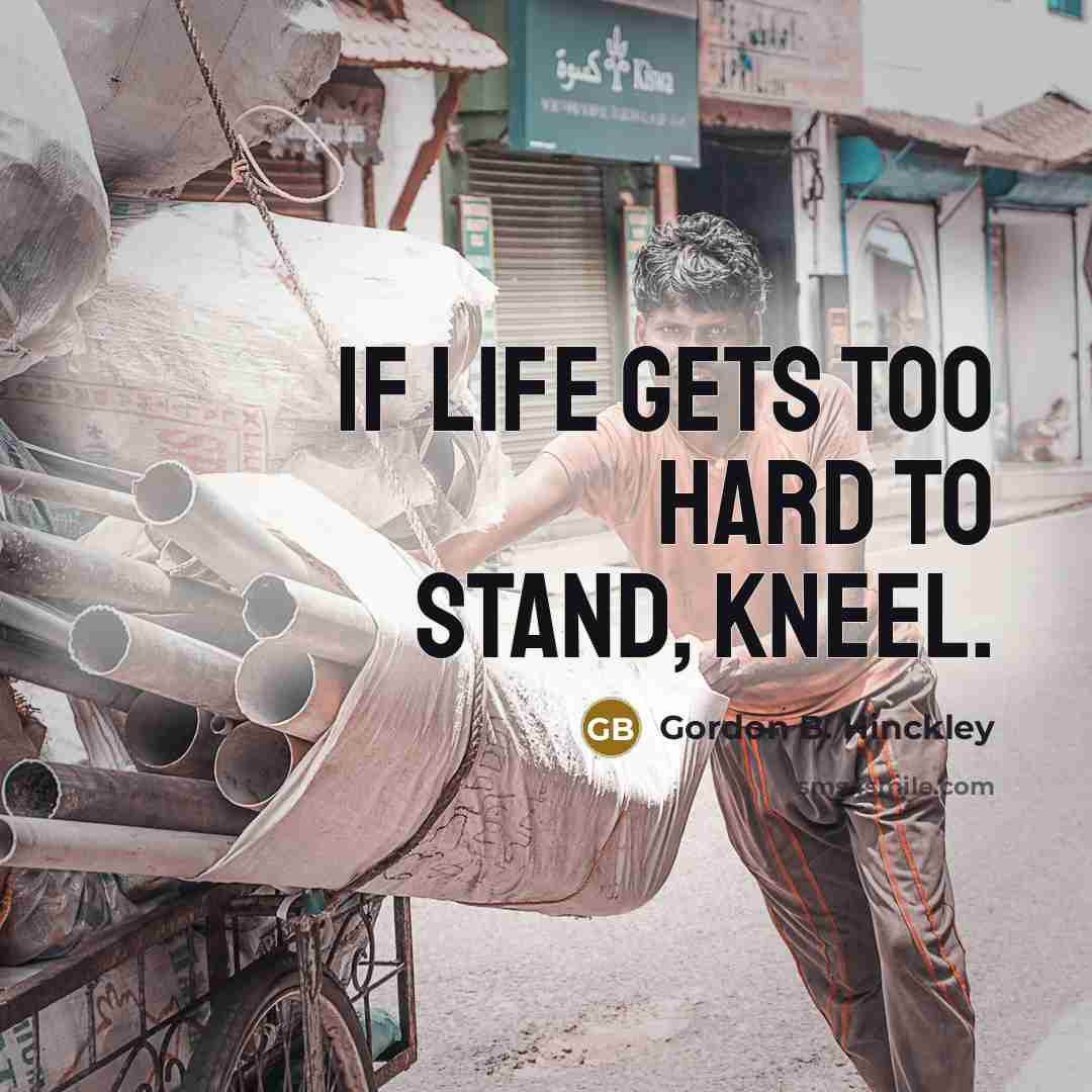 “If Life Gets Too Hard To Stand, Kneel.…” quote by Gordon B. Hinckley