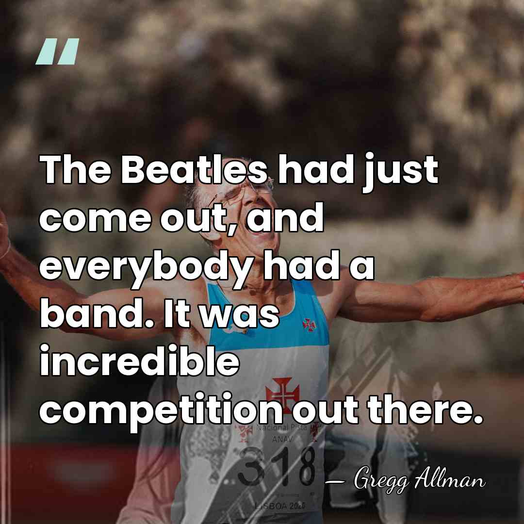 The Beatles had just come out, and everybody had a band. It&hellip; - Gregg Allman