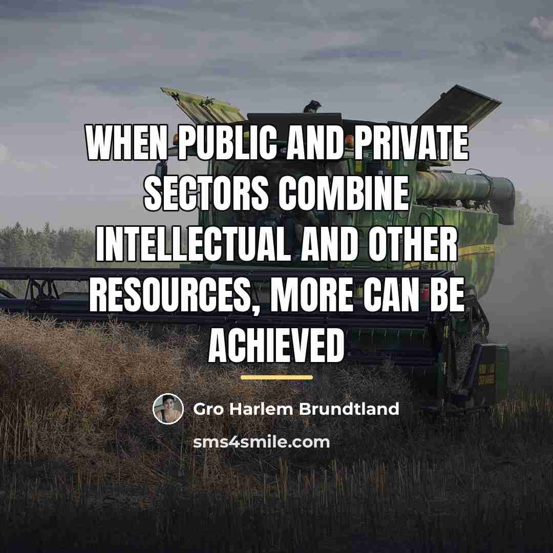 “When public and private sectors combine intellectual and other resources,…” quote by Gro Harlem Brundtland