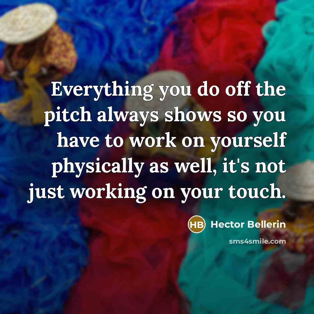 “Everything you do off the pitch always shows so you…” quote by Hector Bellerin