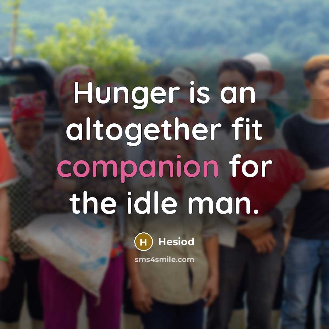 “Hunger is an altogether fit companion for the idle man.…” quote by Hesiod
