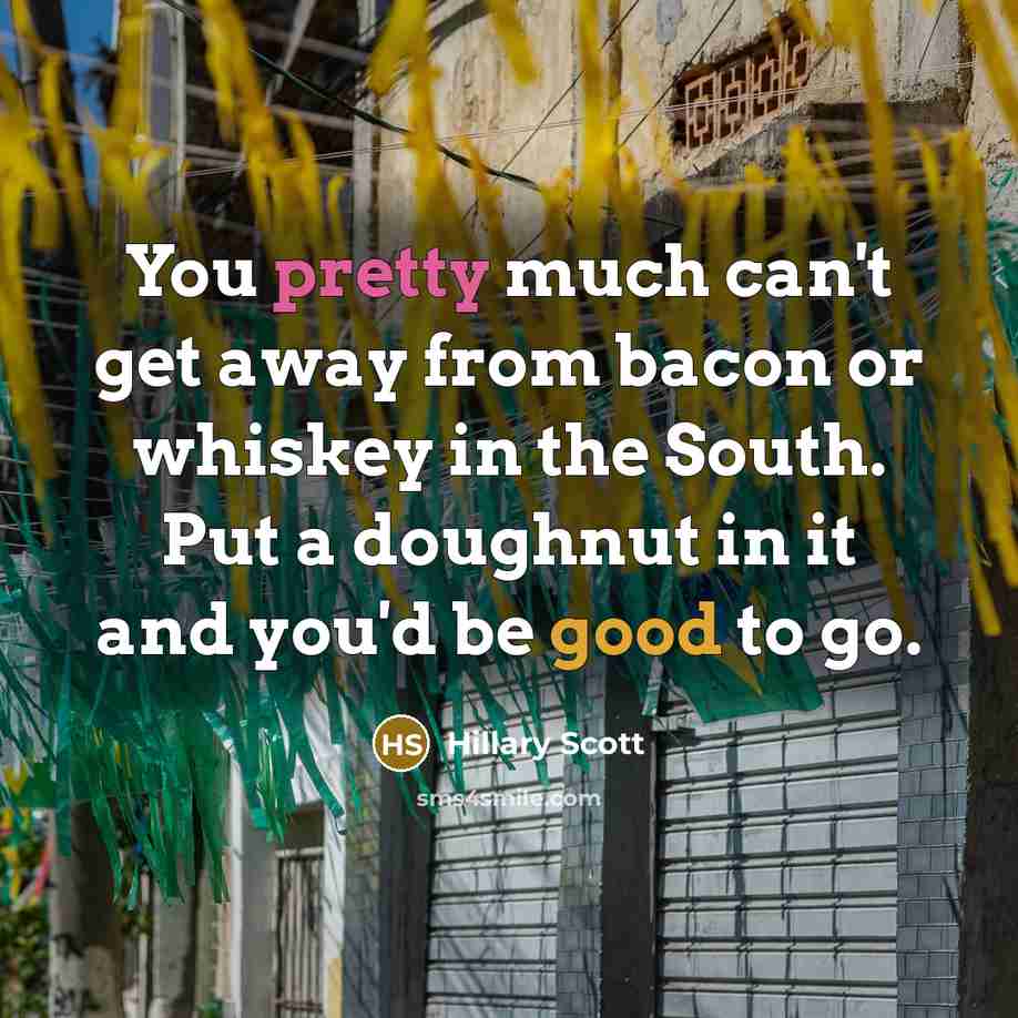 “You pretty much can't get away from bacon or whiskey…” quote by Hillary Scott