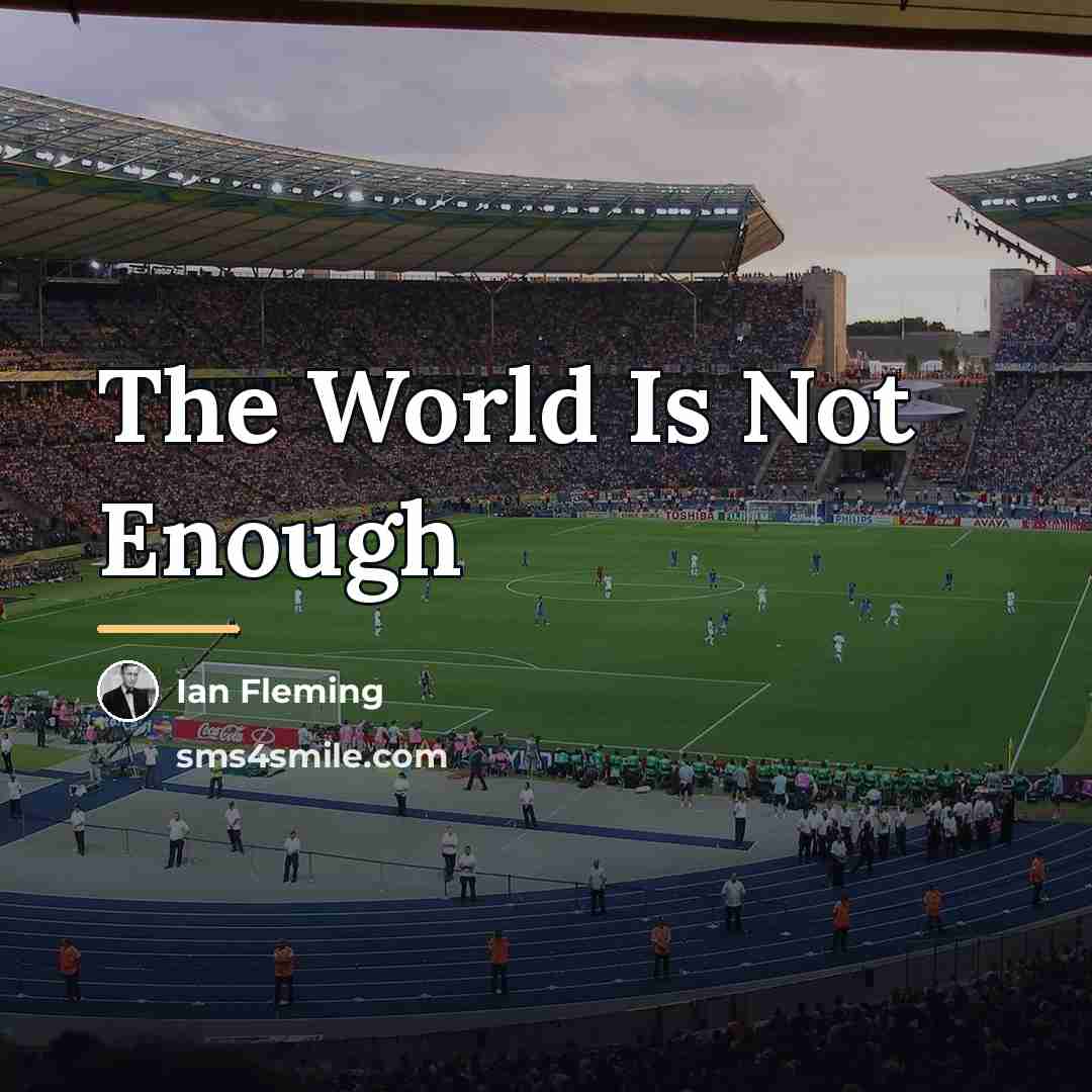 “The World Is Not Enough…” quote by Ian Fleming