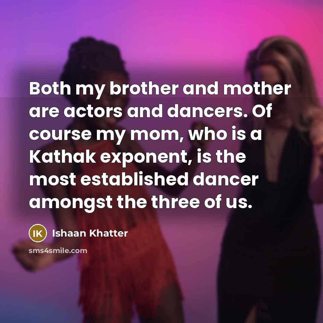 “Both my brother and mother are actors and dancers. Of…” quote by Ishaan Khatter