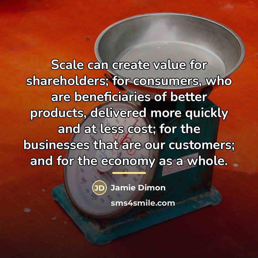 “Scale can create value for shareholders; for consumers, who are…” quote by Jamie Dimon