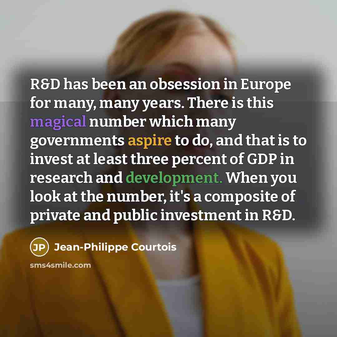 “R&D has been an obsession in Europe for many, many…” quote by Jean-Philippe Courtois