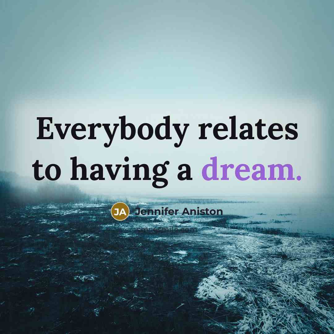 “Everybody relates to having a dream.…” quote by Jennifer Aniston