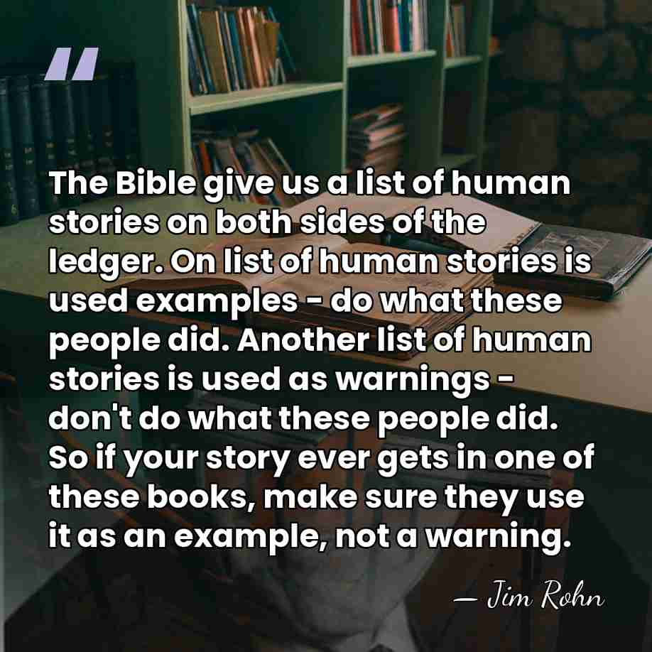 The Bible give us a list of human stories on both sides&hellip; - Jim Rohn
