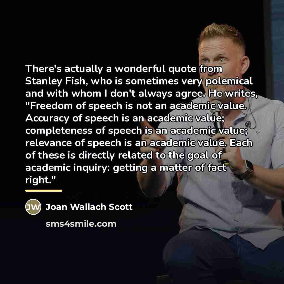 “There's actually a wonderful quote from Stanley Fish, who is…” quote by Joan Wallach Scott