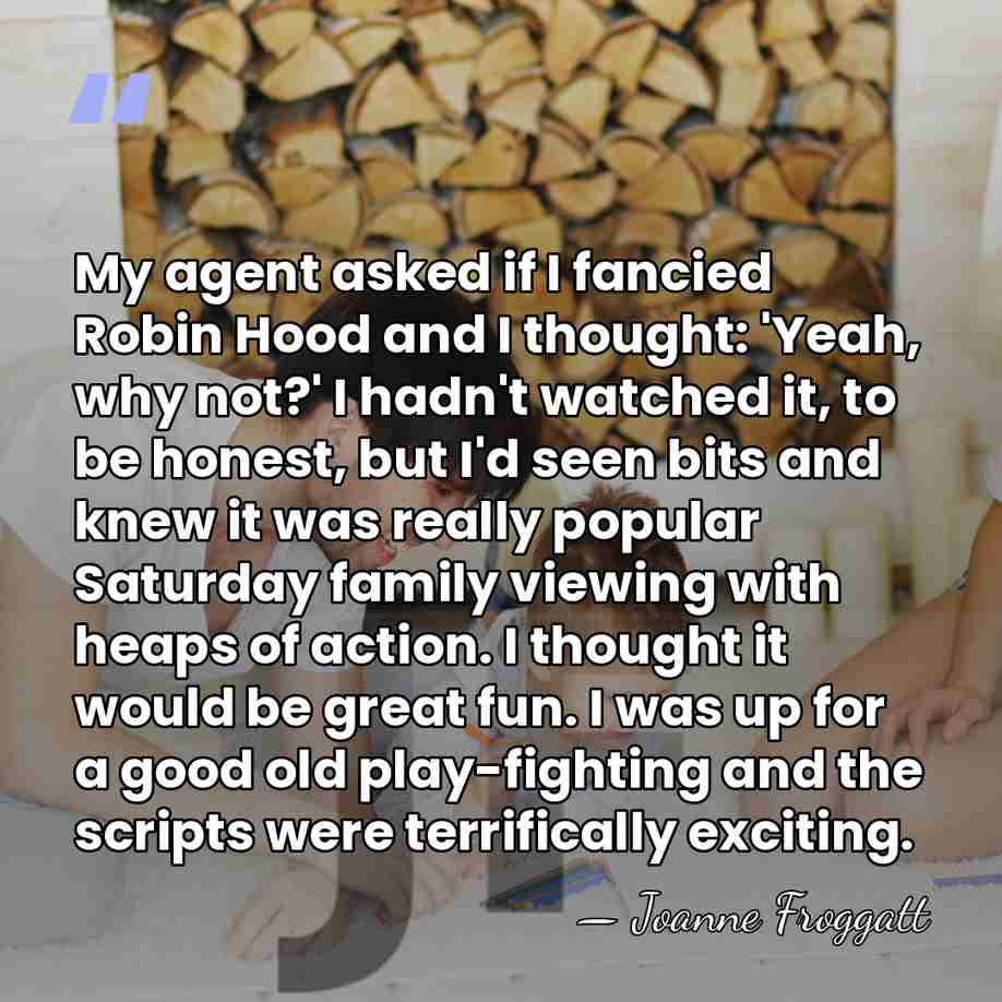 My agent asked if I fancied Robin Hood and I thought: 'Yeah,&hellip; - Joanne Froggatt