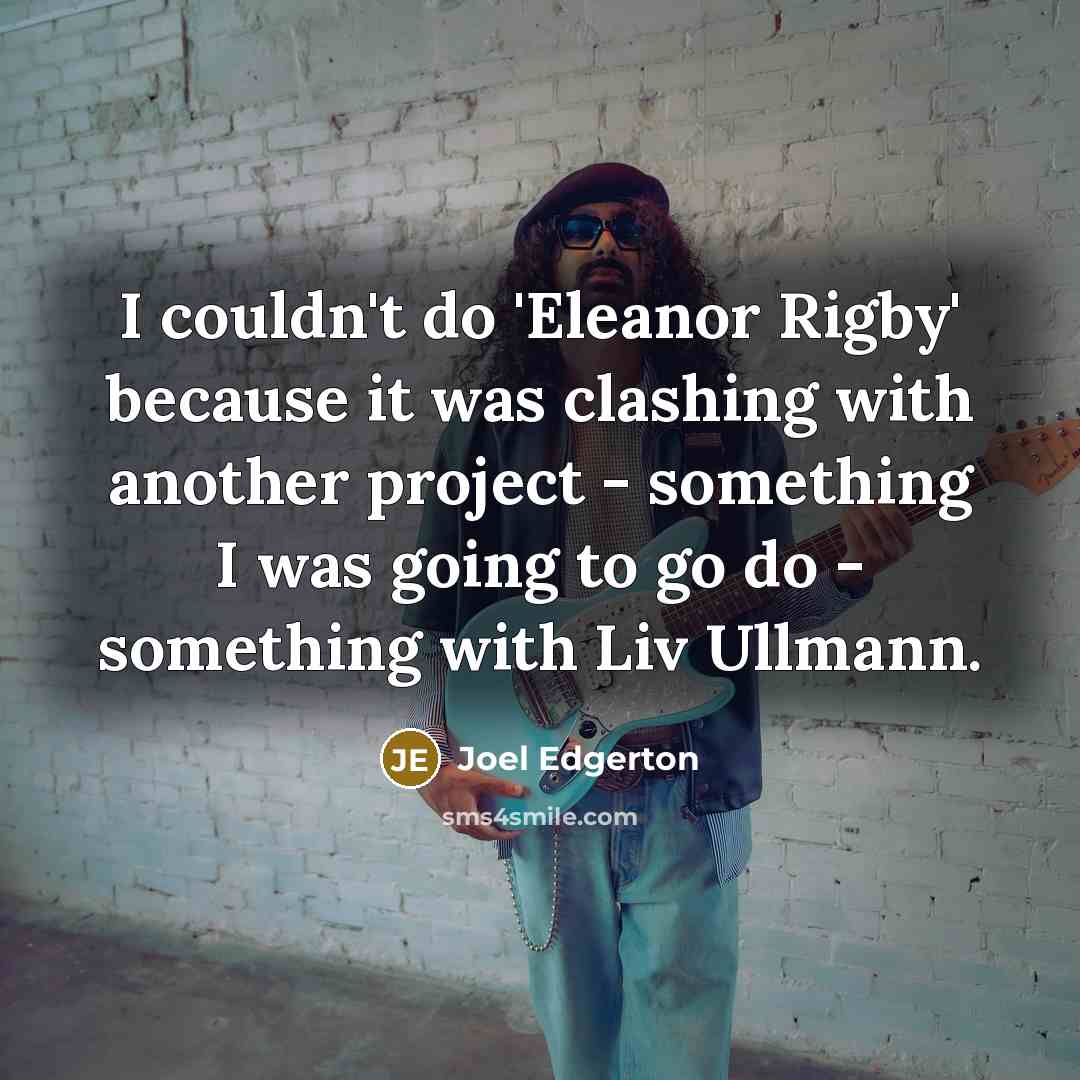 “I couldn't do 'Eleanor Rigby' because it was clashing with…” quote by Joel Edgerton