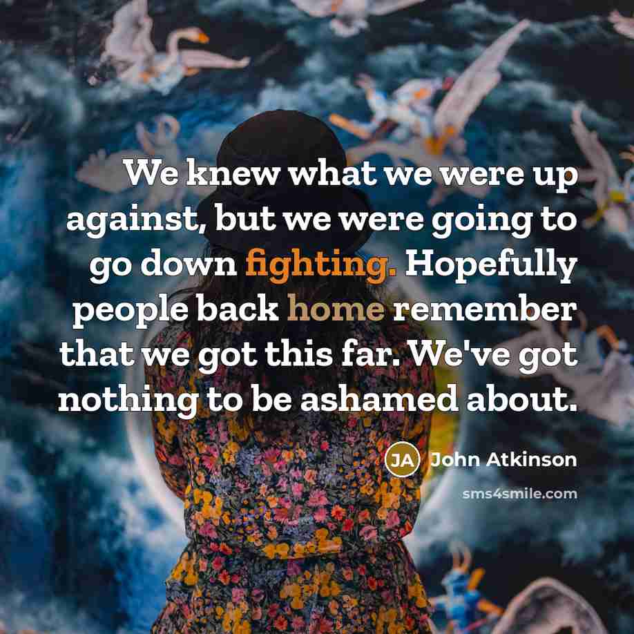 “We knew what we were up against, but we were…” quote by John Atkinson