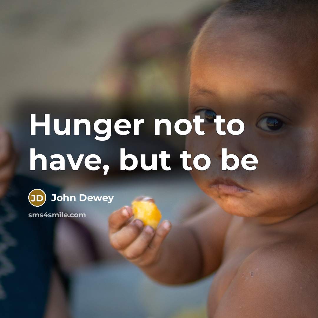“Hunger not to have, but to be…” quote by John Dewey