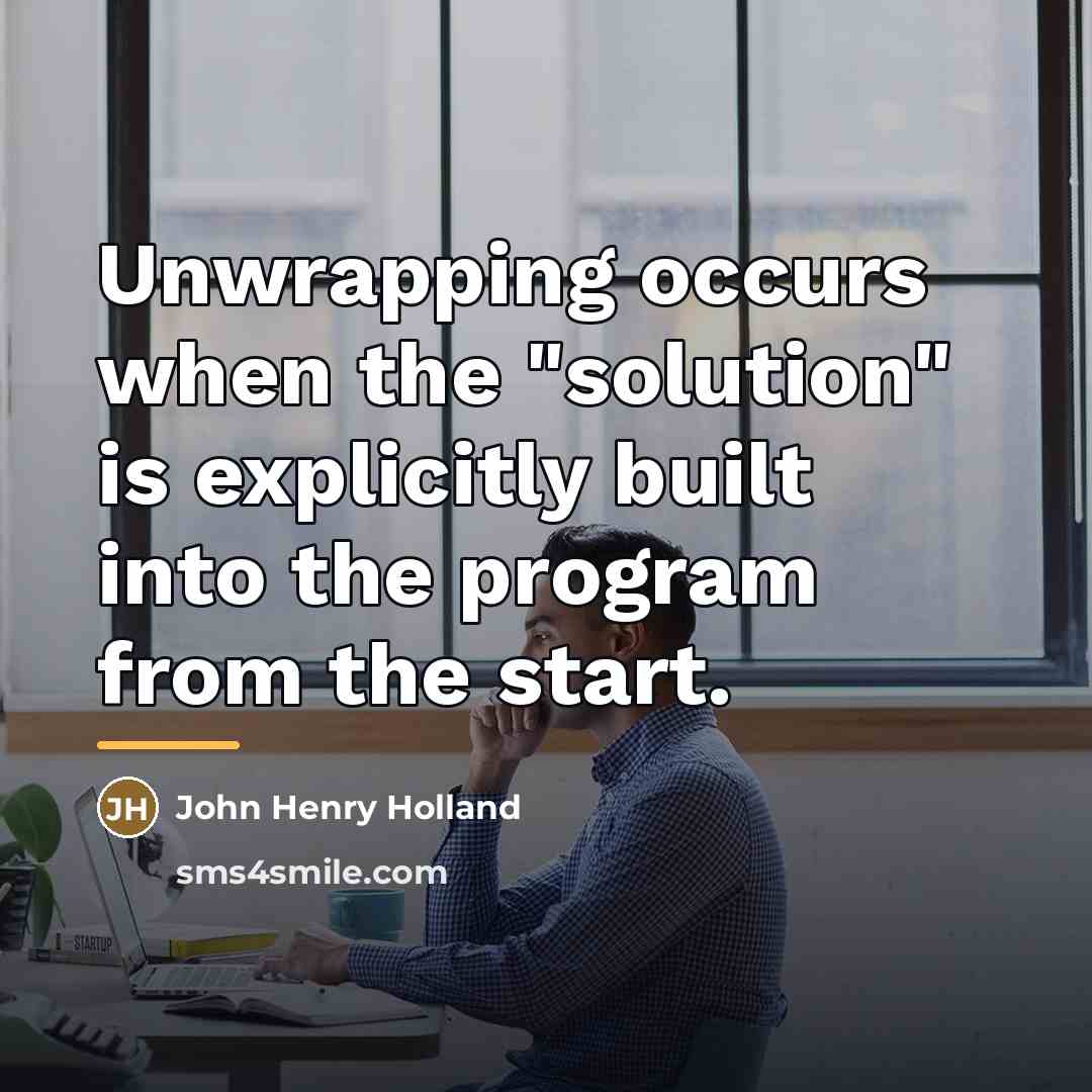 “Unwrapping occurs when the "solution" is explicitly built into the…” quote by John Henry Holland