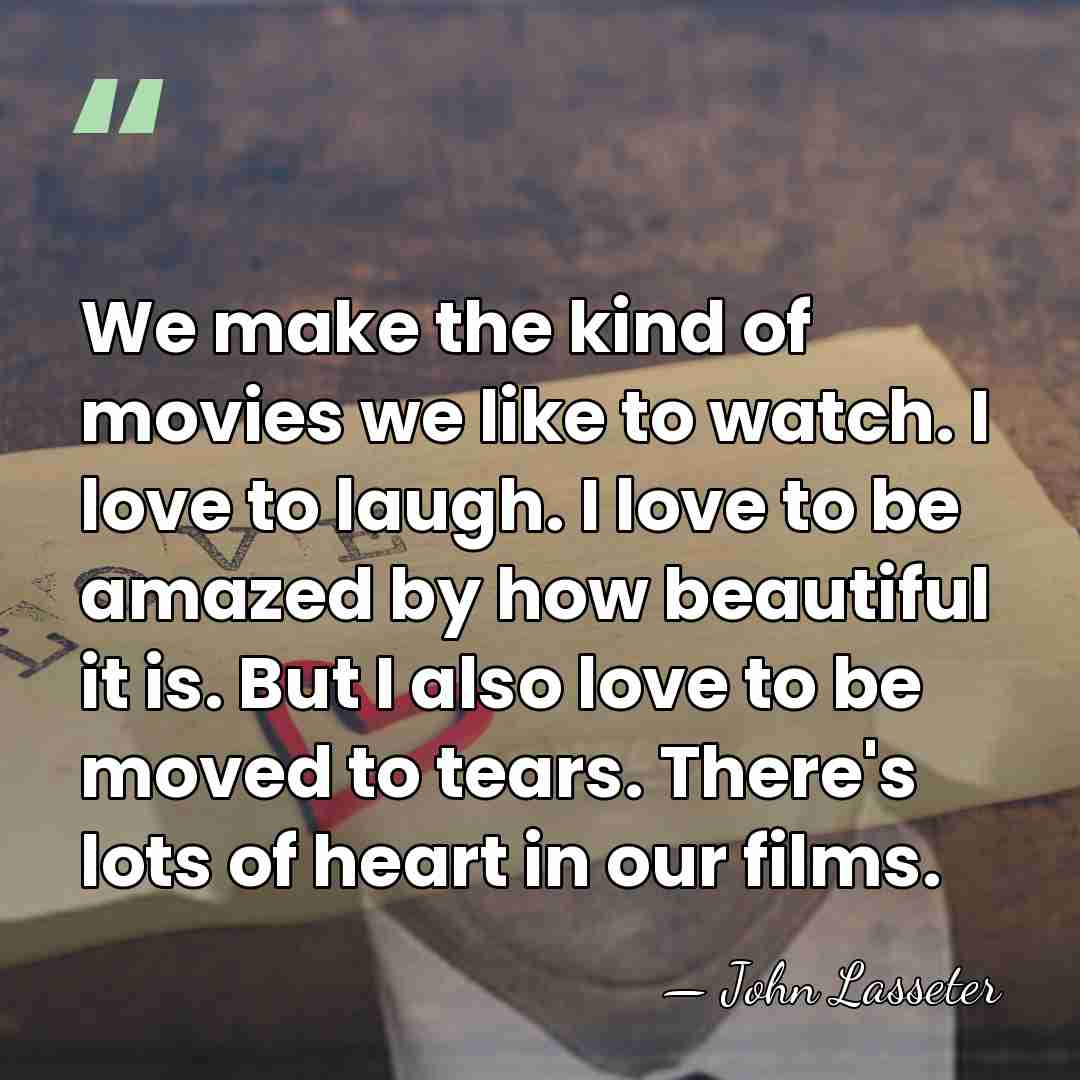 We make the kind of movies we like to watch. I love&hellip; - John Lasseter