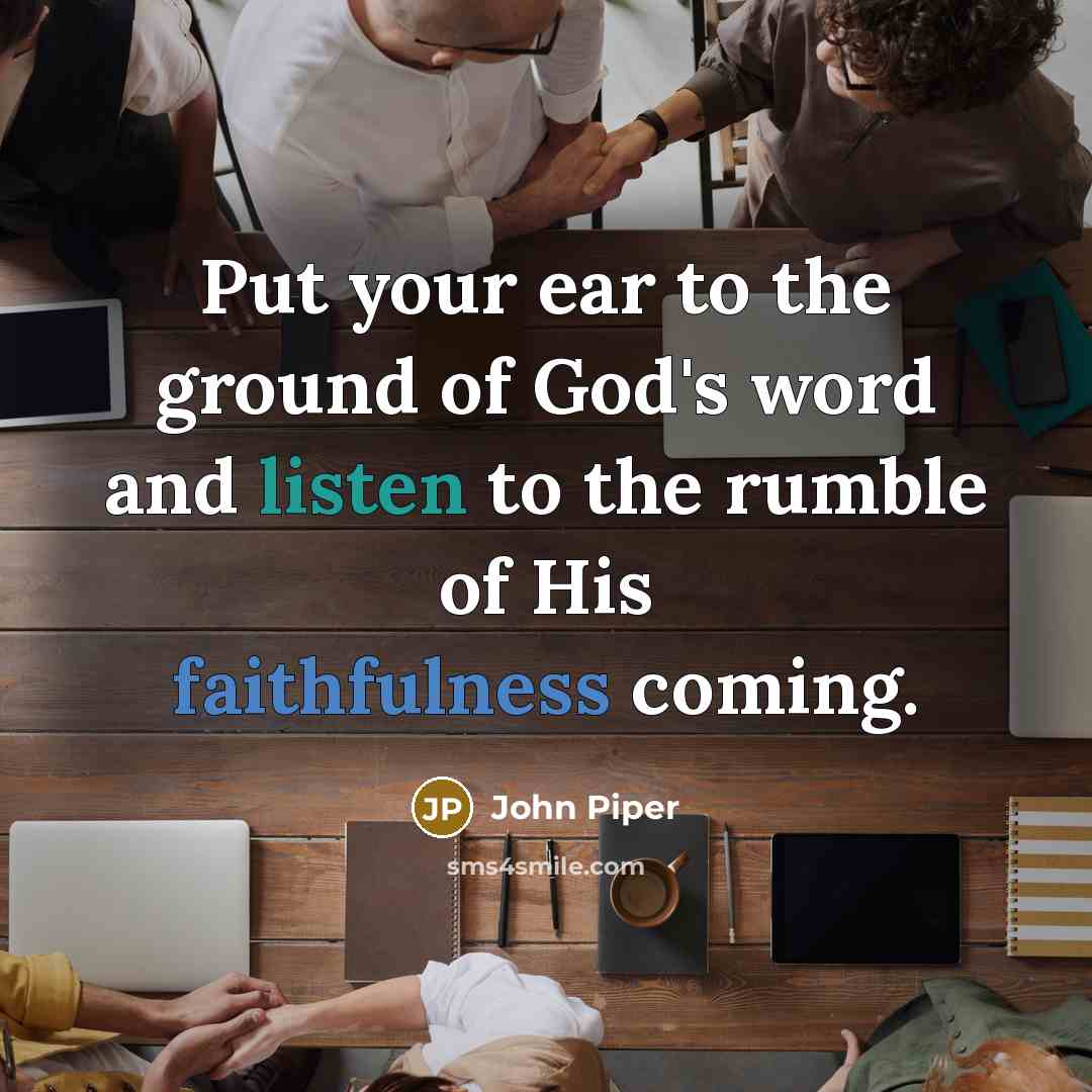 “Put your ear to the ground of God's word and…” quote by John Piper