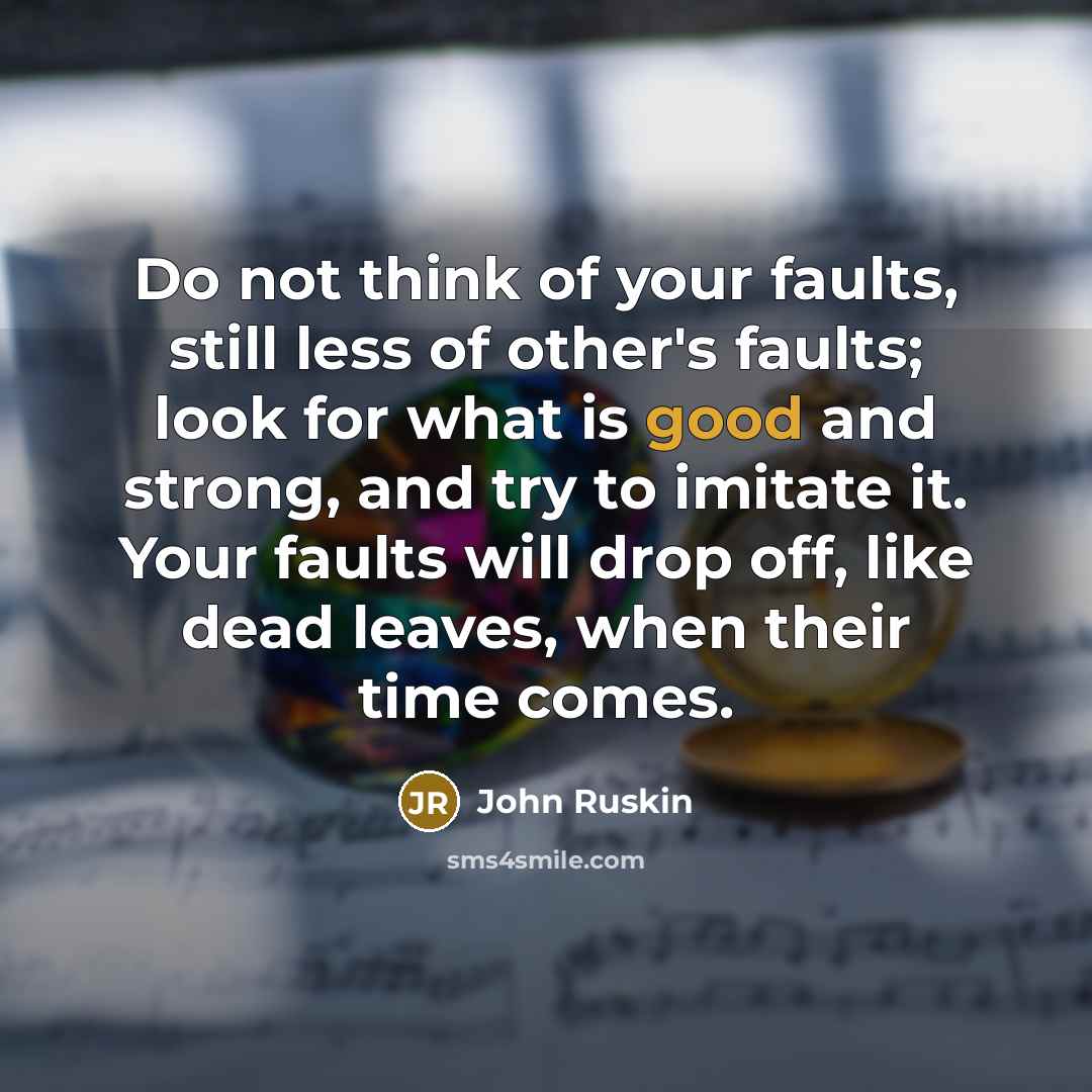 “Do not think of your faults, still less of other's…” quote by John Ruskin