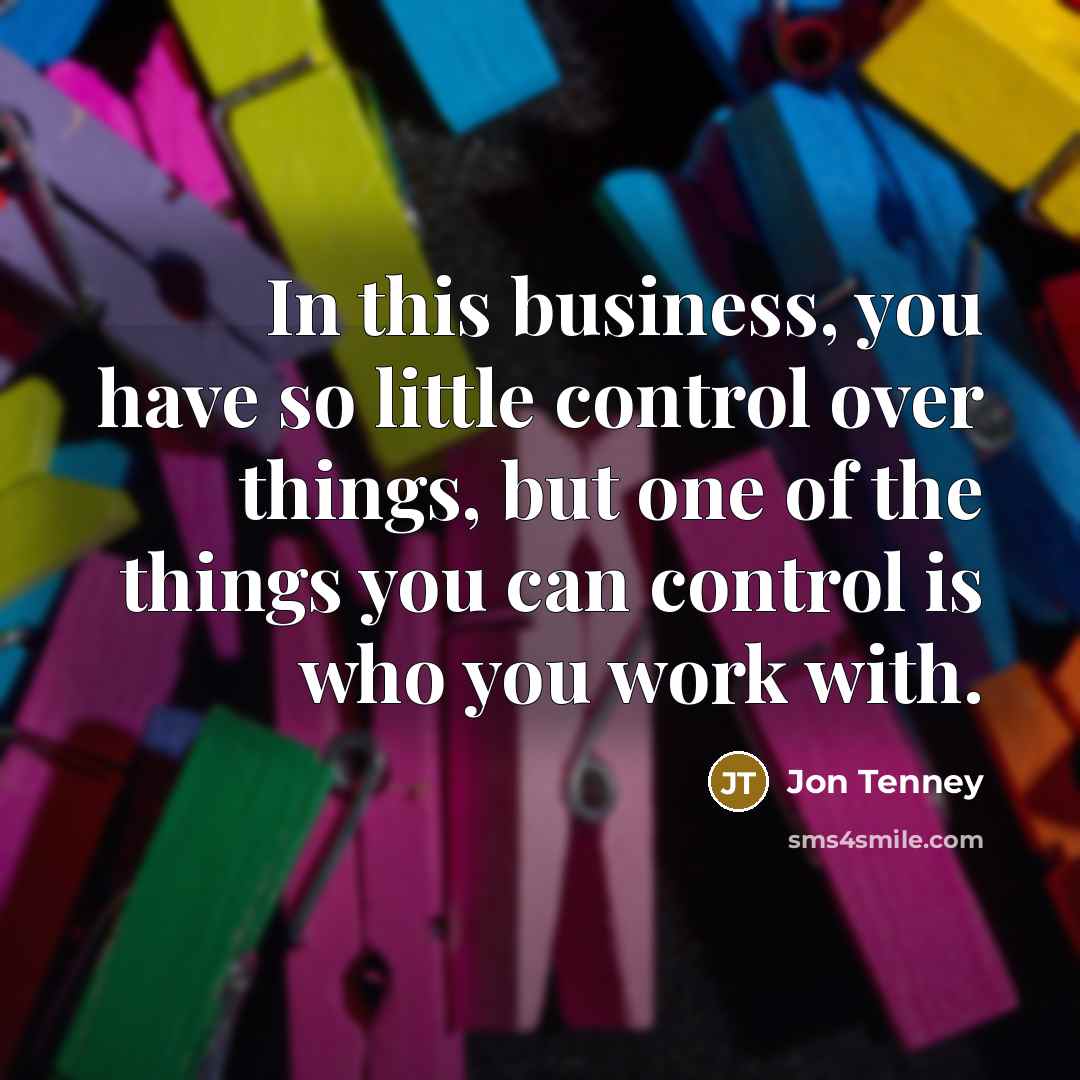 “In this business, you have so little control over things,…” quote by Jon Tenney