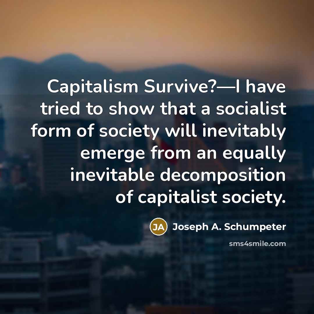 “Capitalism Survive?—I have tried to show that a socialist form…” quote by Joseph A. Schumpeter