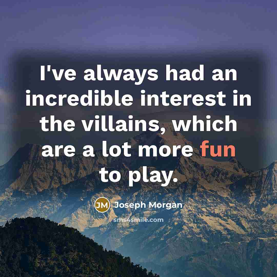 “I've always had an incredible interest in the villains, which…” quote by Joseph Morgan
