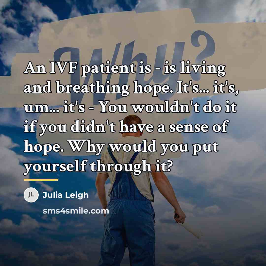 “An IVF patient is - is living and breathing hope.…” quote by Julia Leigh