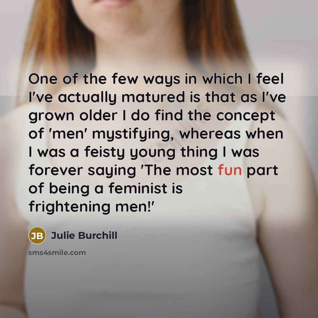 “One of the few ways in which I feel I've…” quote by Julie Burchill
