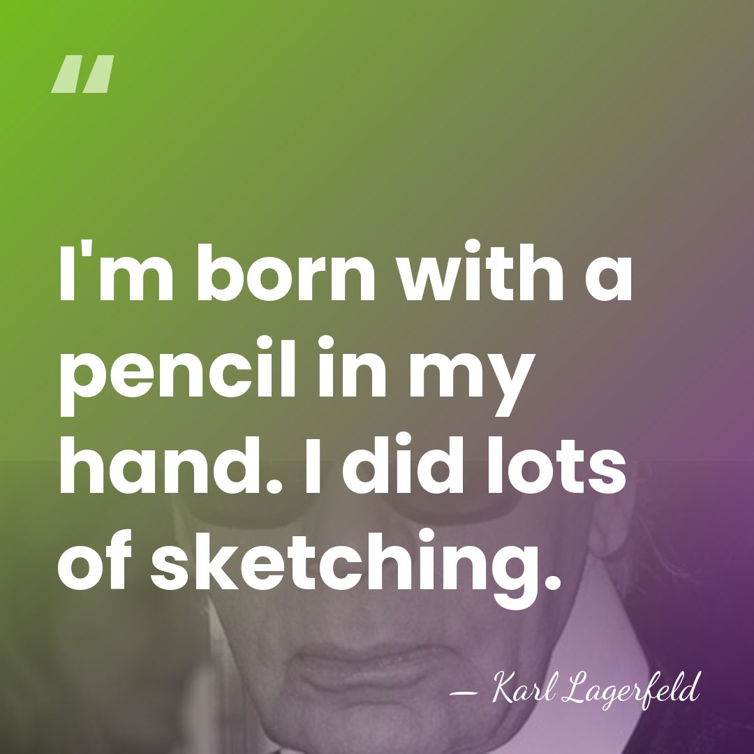 I'm born with a pencil in my hand. I did lots of&hellip; - Karl Lagerfeld