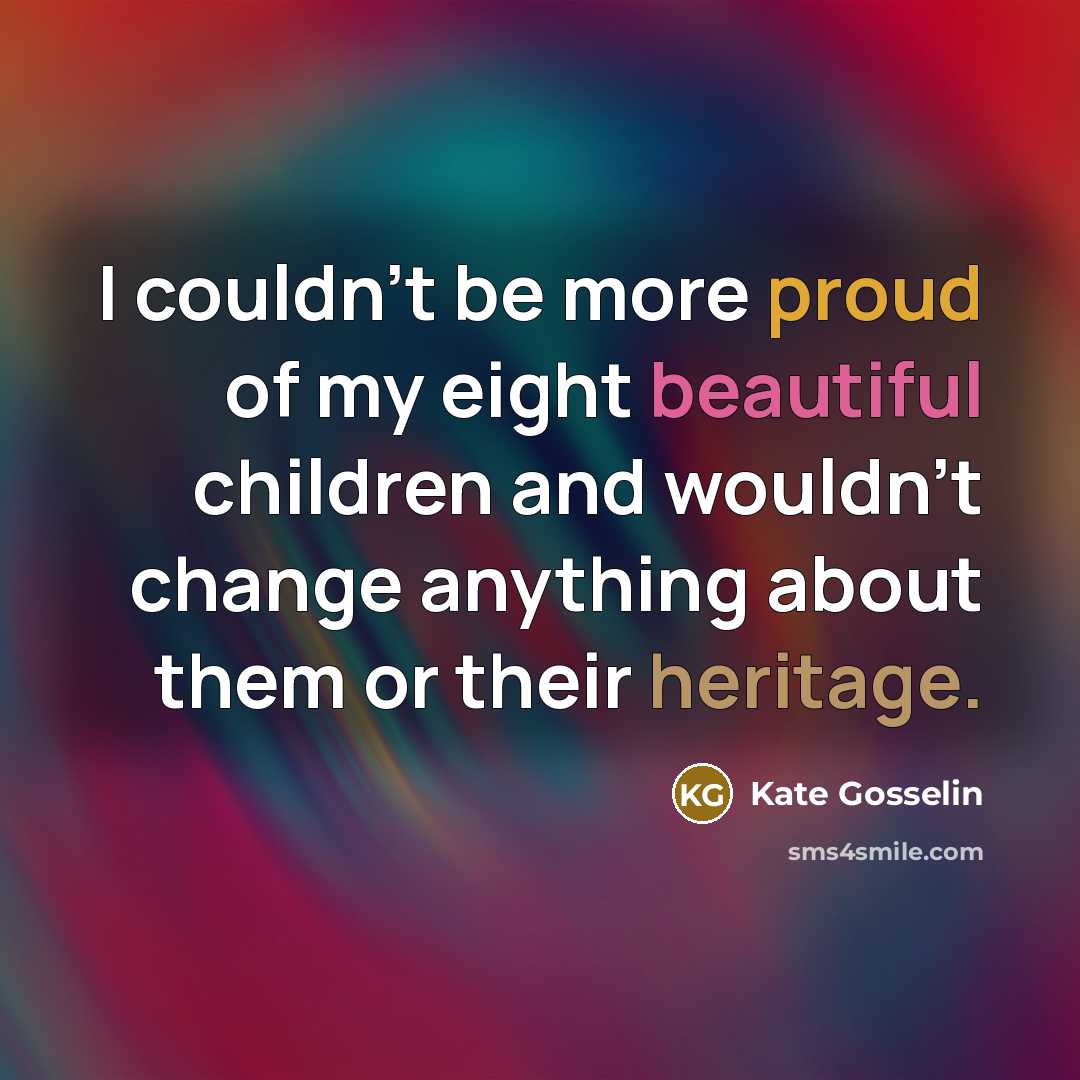 “I couldn't be more proud of my eight beautiful children…” quote by Kate Gosselin