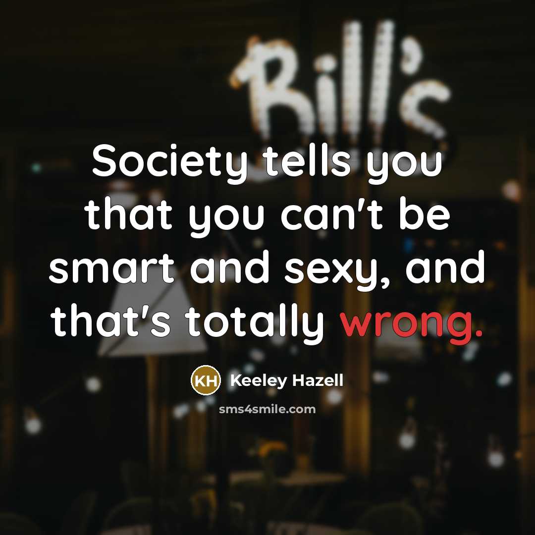 “Society tells you that you can't be smart and sexy,…” quote by Keeley Hazell