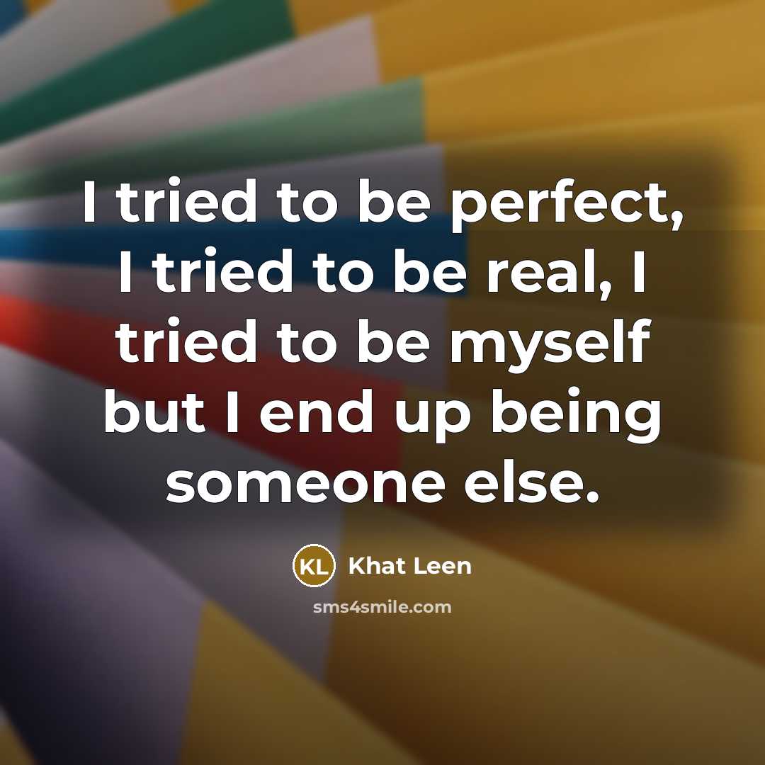 “I tried to be perfect, I tried to be real,…” quote by Khat Leen