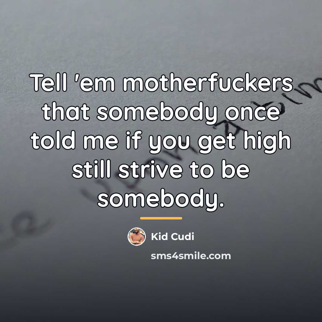 “Tell 'em motherfuckers that somebody once told me if you…” quote by Kid Cudi