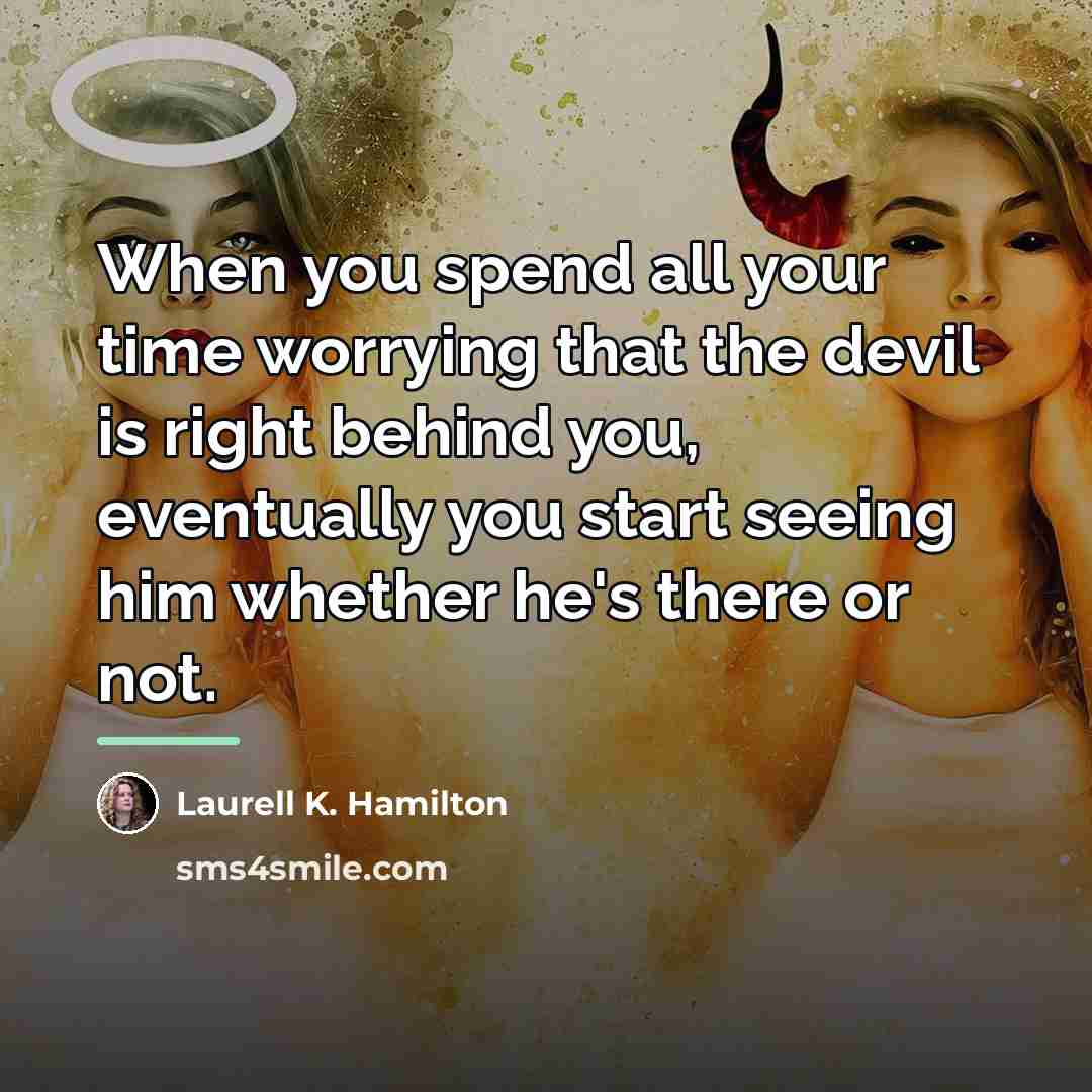 “When you spend all your time worrying that the devil…” quote by Laurell K. Hamilton