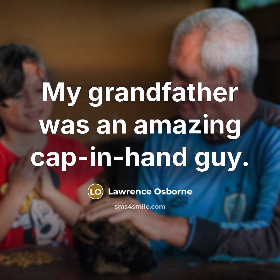 “My grandfather was an amazing cap-in-hand guy.…” quote by Lawrence Osborne