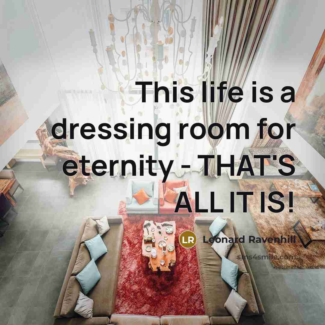 “This life is a dressing room for eternity - THAT'S…” quote by Leonard Ravenhill