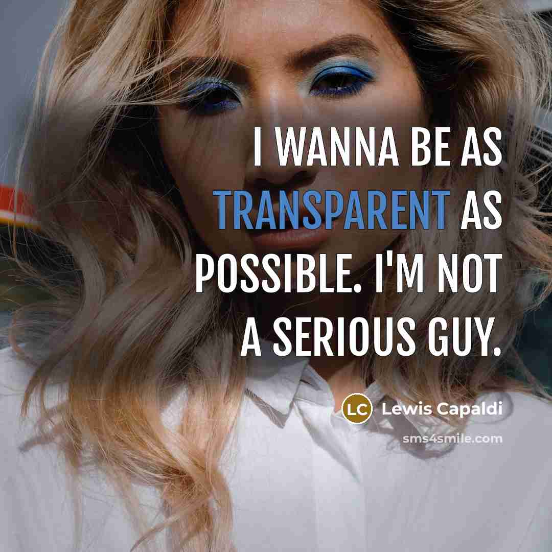 “I wanna be as transparent as possible. I'm not a…” quote by Lewis Capaldi
