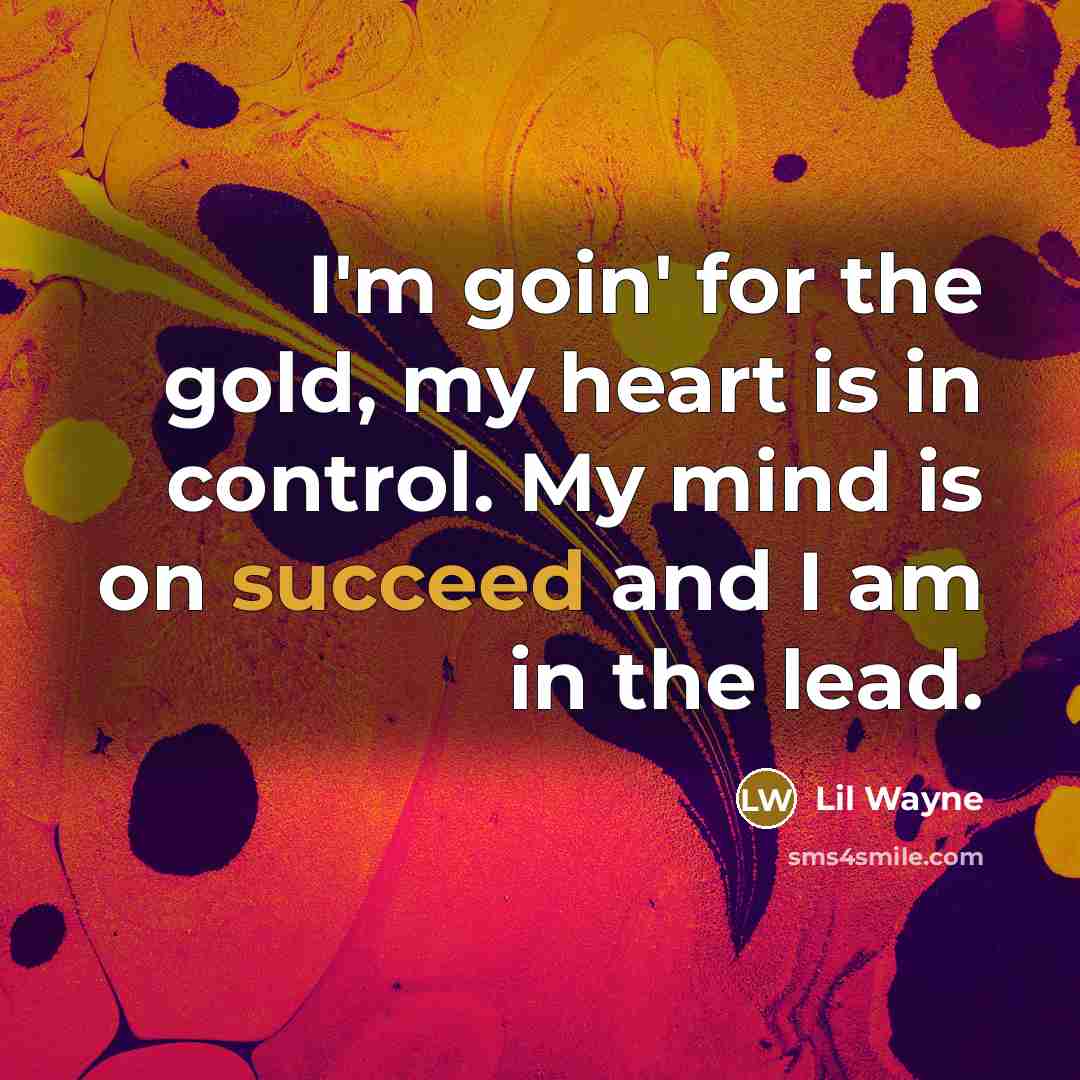 “I'm goin' for the gold, my heart is in control.…” quote by Lil Wayne