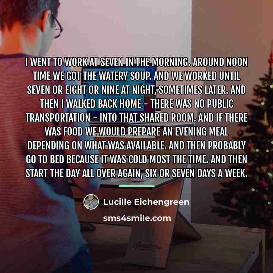 “I went to work at seven in the morning. Around…” quote by Lucille Eichengreen
