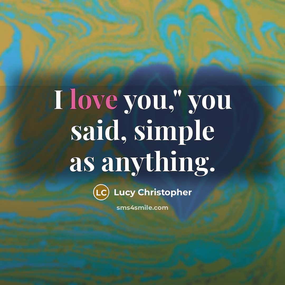 “I love you," you said, simple as anything.…” quote by Lucy Christopher