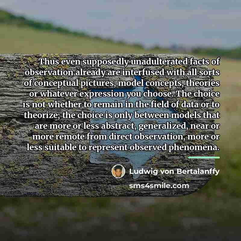 “Thus even supposedly unadulterated facts of observation already are interfused…” quote by Ludwig von Bertalanffy