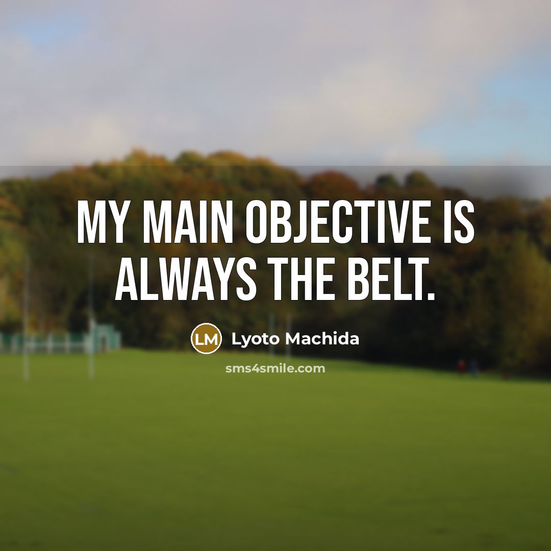 “My main objective is always the belt.…” quote by Lyoto Machida