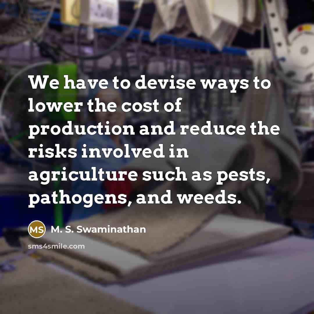 “We have to devise ways to lower the cost of…” quote by M. S. Swaminathan