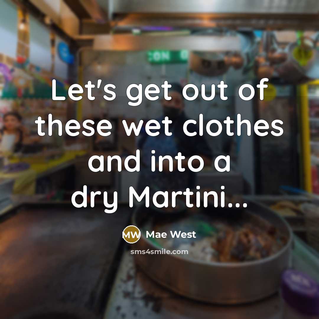“Let's get out of these wet clothes and into a…” quote by Mae West