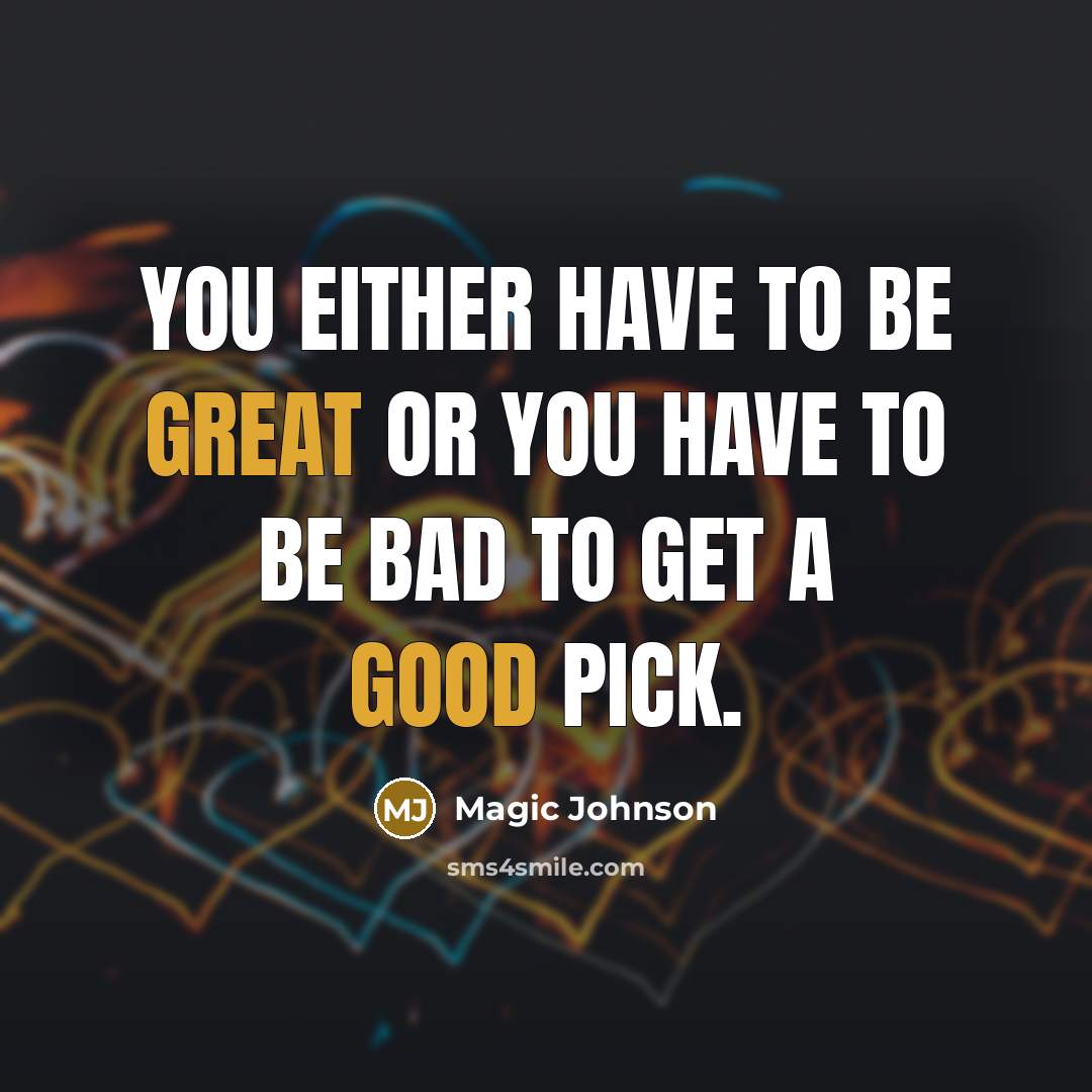 “You either have to be great or you have to be bad to get a good pick.” quote by Magic Johnson