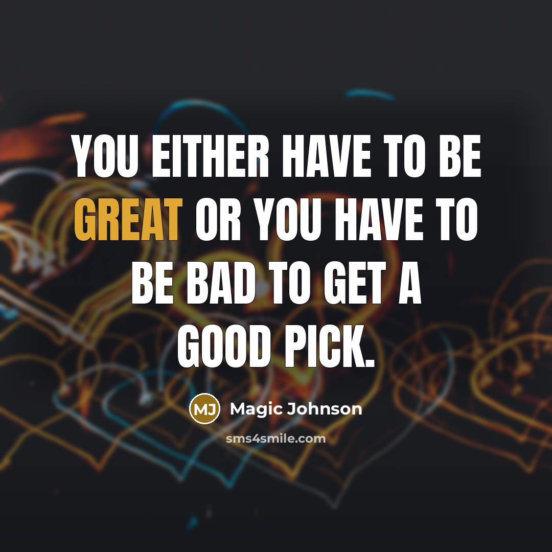 “You either have to be great or you have to…” quote by Magic Johnson