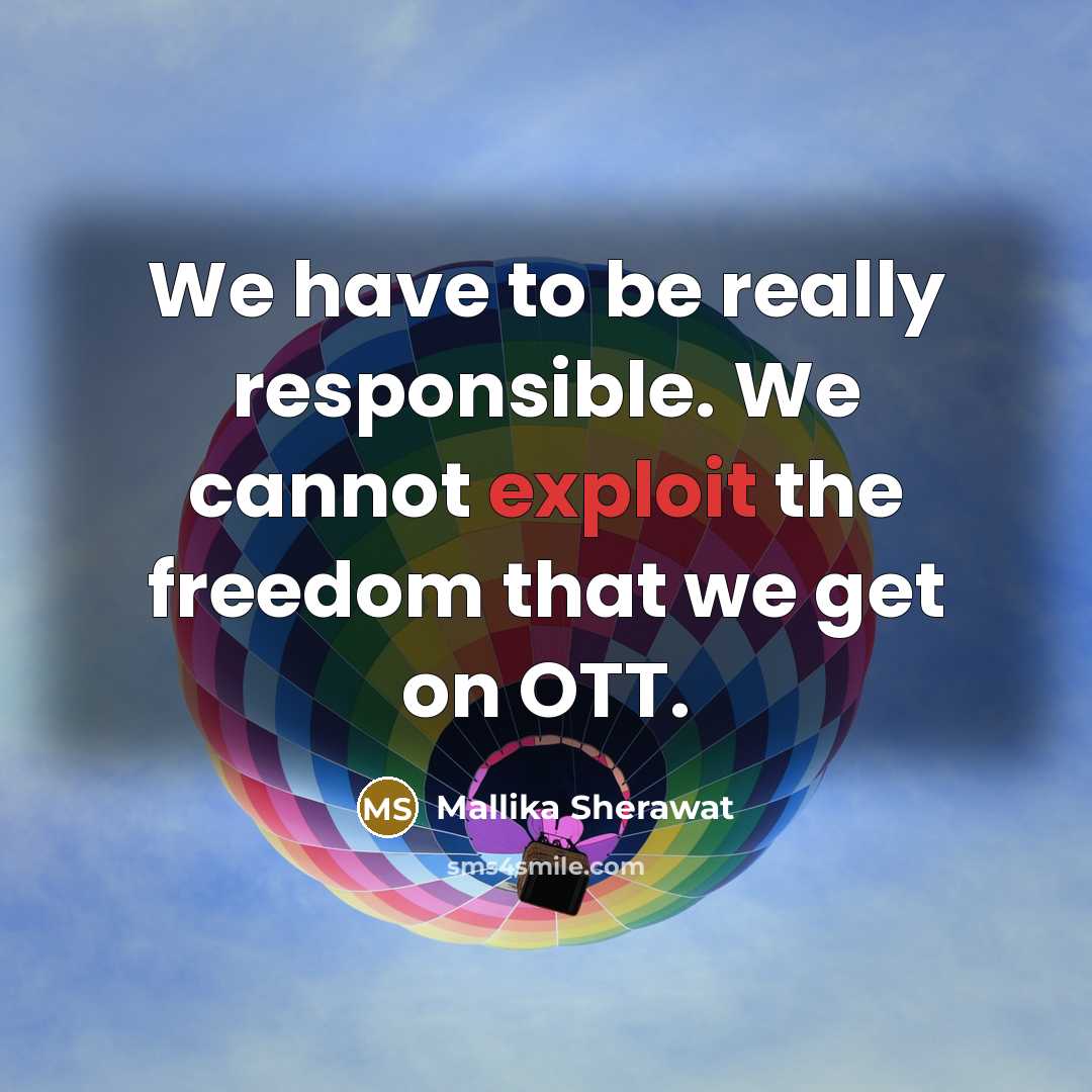 “We have to be really responsible. We cannot exploit the…” quote by Mallika Sherawat