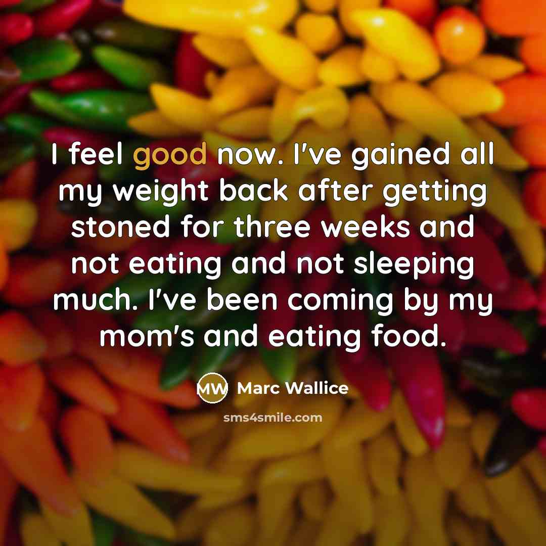 “I feel good now. I've gained all my weight back…” quote by Marc Wallice