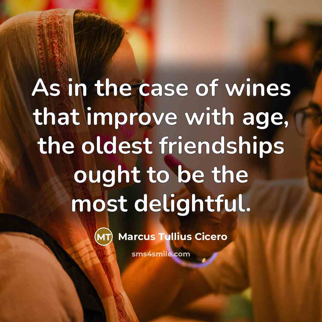 “As in the case of wines that improve with age,…” quote by Marcus Tullius Cicero